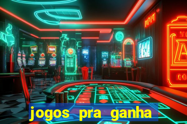 jogos pra ganha dinheiro de verdade